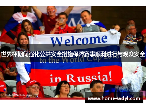 世界杯期间强化公共安全措施保障赛事顺利进行与观众安全