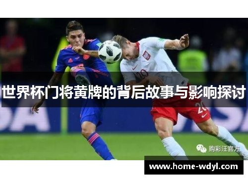 世界杯门将黄牌的背后故事与影响探讨