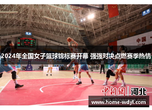2024年全国女子篮球锦标赛开幕 强强对决点燃赛季热情