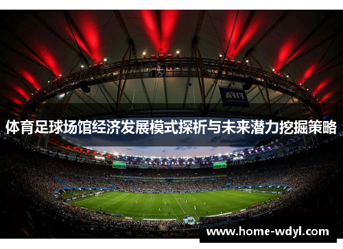 体育足球场馆经济发展模式探析与未来潜力挖掘策略
