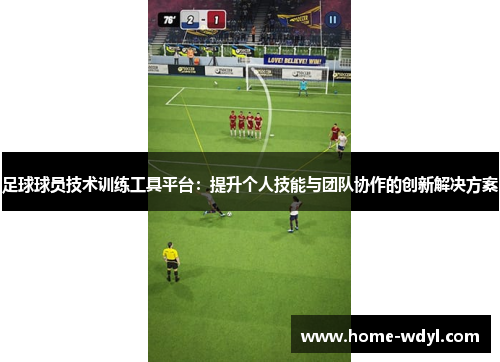 足球球员技术训练工具平台：提升个人技能与团队协作的创新解决方案
