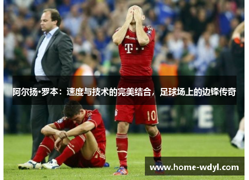阿尔扬·罗本：速度与技术的完美结合，足球场上的边锋传奇
