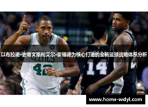 以布拉德·史蒂文斯和艾尔·霍福德为核心打造的全新篮球战略体系分析