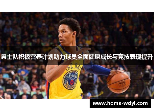 勇士队积极营养计划助力球员全面健康成长与竞技表现提升