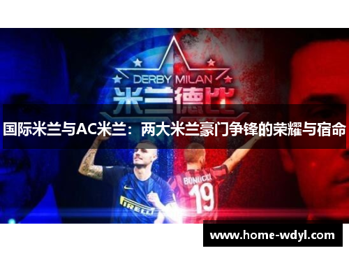 国际米兰与AC米兰：两大米兰豪门争锋的荣耀与宿命