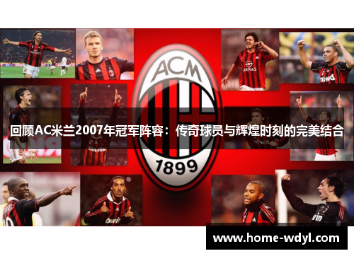 回顾AC米兰2007年冠军阵容：传奇球员与辉煌时刻的完美结合