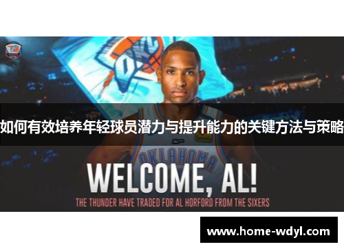 如何有效培养年轻球员潜力与提升能力的关键方法与策略
