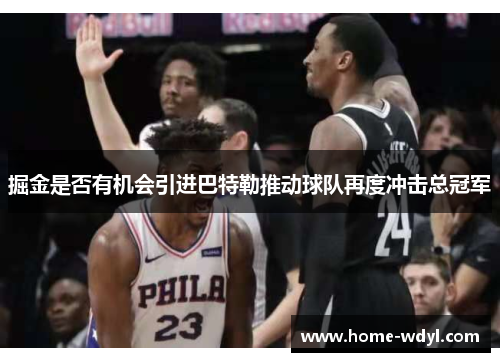 掘金是否有机会引进巴特勒推动球队再度冲击总冠军