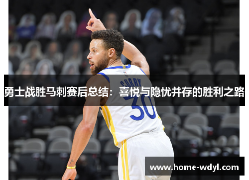 勇士战胜马刺赛后总结：喜悦与隐忧并存的胜利之路