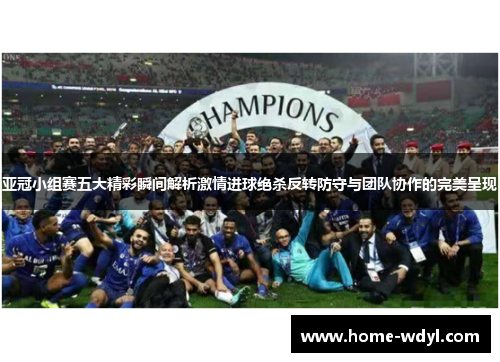 亚冠小组赛五大精彩瞬间解析激情进球绝杀反转防守与团队协作的完美呈现