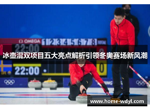 冰壶混双项目五大亮点解析引领冬奥赛场新风潮
