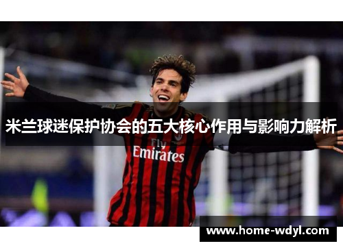 米兰球迷保护协会的五大核心作用与影响力解析